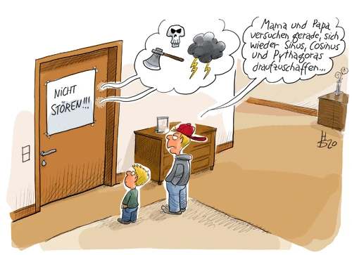Cartoon: Zwei Jungen stehen vor einer Tür mit dem Schild „Nicht stören!!!“. Der ältere sagt: „Mama und Papa versuchen gerade, sich wieder Sinus, Cosinus und Pythagoras draufzuschaffen …“ In der Gedankenblase sind Axt, Totenkopf und Gewitterwolke zu sehen.